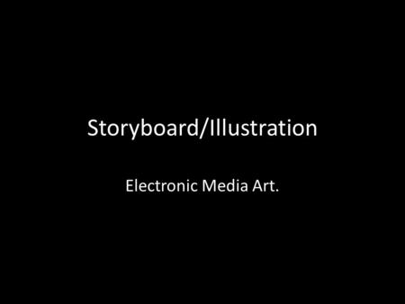 Storyboard/Illustration Electronic Media Art.. FIRST: Create your characters.. And brainstorm ideas for your storyline.