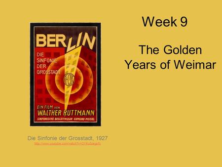 Week 9 The Golden Years of Weimar Die Sinfonie der Grosstadt, 1927
