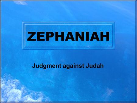 ZEPHANIAH Judgment against Judah. Date of Writing In the days of Josiah son of Amon, king of Judah (Zephaniah 1:1). A Call for National Repentance. Slightly.