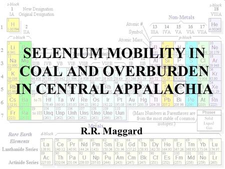 SELENIUM MOBILITY IN COAL AND OVERBURDEN IN CENTRAL APPALACHIA R.R. Maggard.