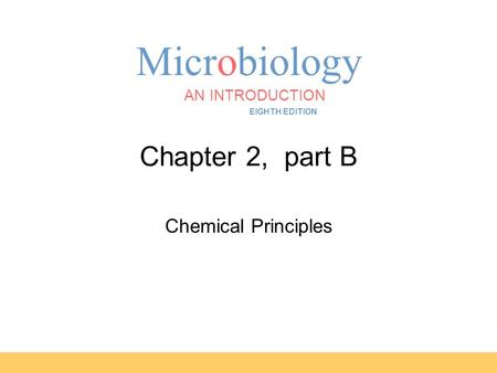 Microbiology AN INTRODUCTION EIGHTH EDITION TORTORA FUNKE CASE Chapter 2, part B Chemical Principles.