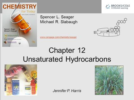 Chapter 12 Unsaturated Hydrocarbons Spencer L. Seager Michael R. Slabaugh www.cengage.com/chemistry/seager Jennifer P. Harris.