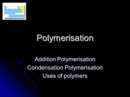 Addition Polymerisation Condensation Polymerisation Uses of polymers