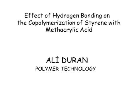 Effect of Hydrogen Bonding on the Copolymerization of Styrene with Methacrylic Acid ALİ DURAN POLYMER TECHNOLOGY.