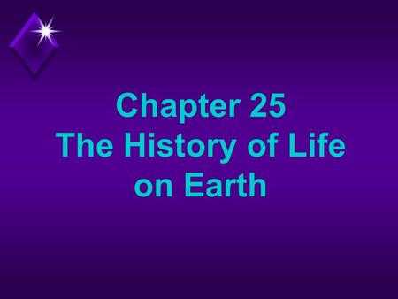 Chapter 25 The History of Life on Earth. Question u How have events in the Earth’s history contributed to life as we know it?