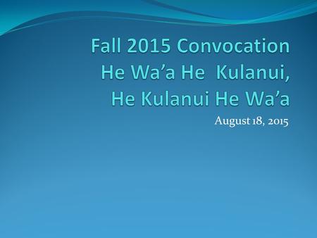 August 18, 2015. Who are our students? Full Time/Part Time UH System/KCC.