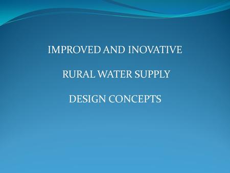 IMPROVED AND INOVATIVE RURAL WATER SUPPLY DESIGN CONCEPTS