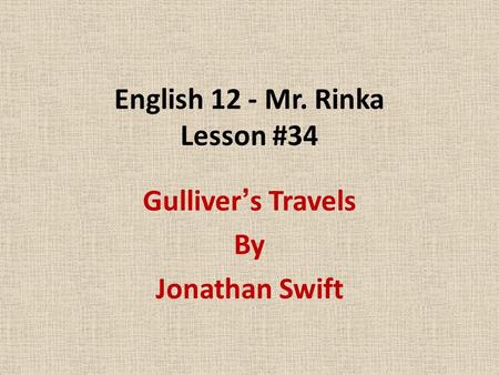 English 12 - Mr. Rinka Lesson #34 Gulliver’s Travels By Jonathan Swift.
