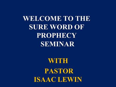 WELCOME TO THE SURE WORD OF PROPHECY SEMINAR