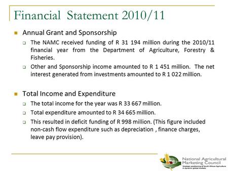 Financial Statement 2010/11 Annual Grant and Sponsorship  The NAMC received funding of R 31 194 million during the 2010/11 financial year from the Department.