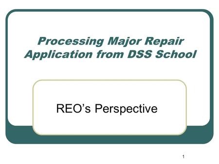 Processing Major Repair Application from DSS School REO’s Perspective 1.