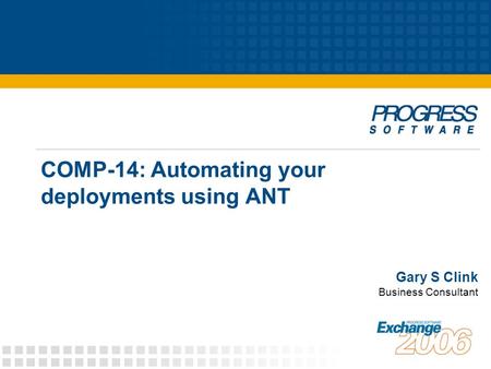 COMP-14: Automating your deployments using ANT Gary S Clink Business Consultant.