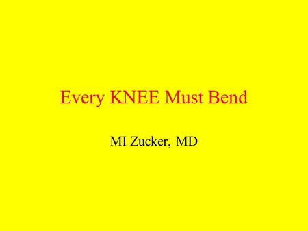 Every KNEE Must Bend MI Zucker, MD. A dr Z Lecture.