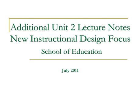 Additional Unit 2 Lecture Notes New Instructional Design Focus School of Education Additional Unit 2 Lecture Notes New Instructional Design Focus School.