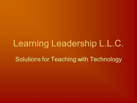 Learning Leadership L.L.C. Solutions for Teaching with Technology.