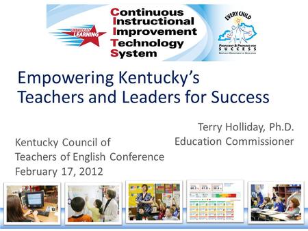 Empowering Kentucky’s Teachers and Leaders for Success Kentucky Council of Teachers of English Conference February 17, 2012 Terry Holliday, Ph.D. Education.