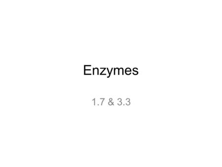 Enzymes 1.7 & 3.3.