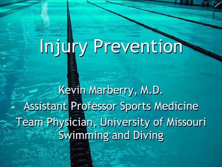Injury Prevention Kevin Marberry, M.D. Assistant Professor Sports Medicine Team Physician, University of Missouri Swimming and Diving Kevin Marberry, M.D.