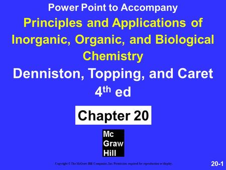 20-1 Principles and Applications of Inorganic, Organic, and Biological Chemistry Denniston, Topping, and Caret 4 th ed Chapter 20 Copyright © The McGraw-Hill.