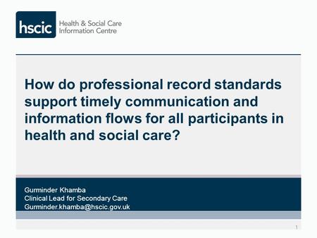 How do professional record standards support timely communication and information flows for all participants in health and social care? 1 Gurminder Khamba.