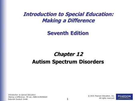 Introduction to Special Education: Making a Difference, 7th ed., ISBN 0135056020 Deborah Deutsch Smith © 2010 Pearson Education, Inc. All rights reserved.