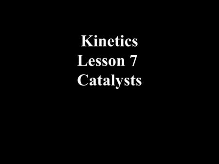 Kinetics Lesson 7 Catalysts. 1. Catalysts Participate in reaction 1.A+B→C 2.C+D→CD 3.CD+E→ABE+D Catalyst: Intermediate: