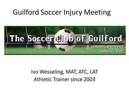 Guilford Soccer Injury Meeting Ivo Wesseling, MAT, ATC, LAT Athletic Trainer since 2003.