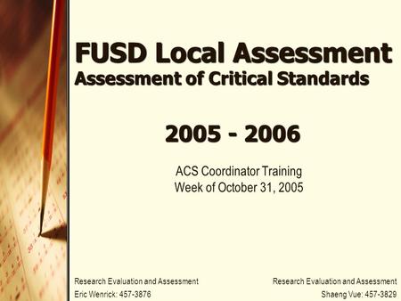 FUSD Local Assessment Assessment of Critical Standards ACS Coordinator Training Week of October 31, 2005 2005 - 2006 Research Evaluation and Assessment.