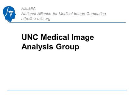 NA-MIC National Alliance for Medical Image Computing  UNC Medical Image Analysis Group.