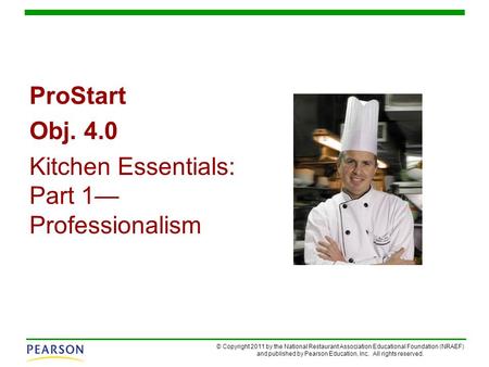 © Copyright 2011 by the National Restaurant Association Educational Foundation (NRAEF) and published by Pearson Education, Inc. All rights reserved. ProStart.
