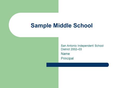 Sample Middle School San Antonio Independent School District 2002–03 Name Principal.