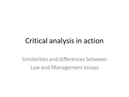 Critical analysis in action Similarities and differences between Law and Management essays.