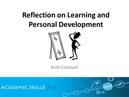 Reflection on Learning and Personal Development Beth Caldwell.