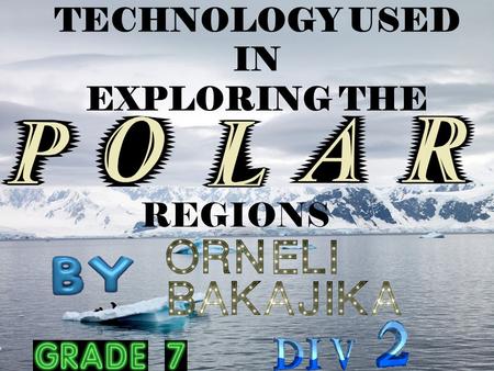 TECHNOLOGY USED IN EXPLORING THE REGIONS. TECHNOLOGY USED IN EXPLORING THE POLAR REGIONS Ways of polar living and transportation have changed over the.