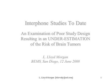 L. Lloyd Morgan Interphone Studies To Date An Examination of Poor Study Design Resulting in an UNDER-ESTIMATION of the Risk of Brain.