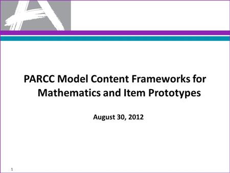 PARCC Model Content Frameworks for Mathematics and Item Prototypes August 30, 2012 1.