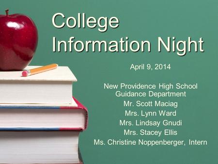 College Information Night April 9, 2014 New Providence High School Guidance Department Mr. Scott Maciag Mrs. Lynn Ward Mrs. Lindsay Gnudi Mrs. Stacey Ellis.