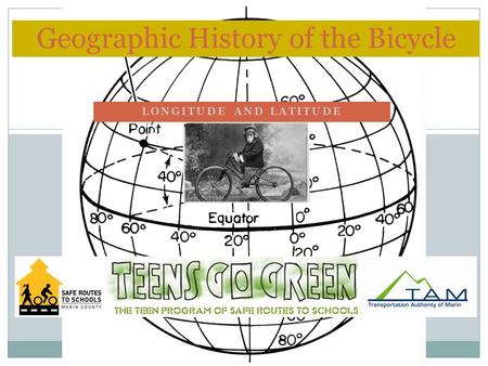 LONGITUDE AND LATITUDE Geographic History of the Bicycle.