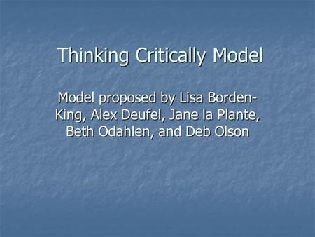 Thinking Critically Model Model proposed by Lisa Borden- King, Alex Deufel, Jane la Plante, Beth Odahlen, and Deb Olson.