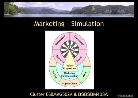 Cluster BSBMKG502A & BSBSBM403A Marketing – Simulation © John Loftus.