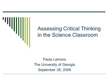 Assessing Critical Thinking in the Science Classroom Paula Lemons The University of Georgia September 26, 2008.