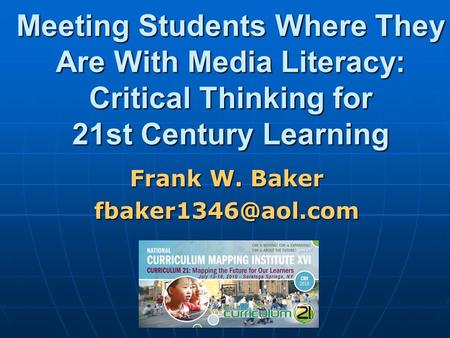 Meeting Students Where They Are With Media Literacy: Critical Thinking for 21st Century Learning Frank W. Baker