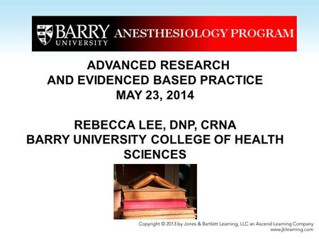 AND EVIDENCED BASED PRACTICE MAY 23, 2014 REBECCA LEE, DNP, CRNA