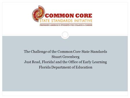 The Challenge of the Common Core State Standards Stuart Greenberg Just Read, Florida! and the Office of Early Learning Florida Department of Education.