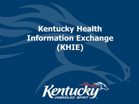 Kentucky Health Information Exchange (KHIE). Kentucky e-Health Historical Overview March 8, 2005 –Legislation (Senate Bill 2) to create a secure interoperable.