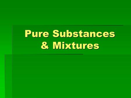 Pure Substances & Mixtures. What is a pure substance ?