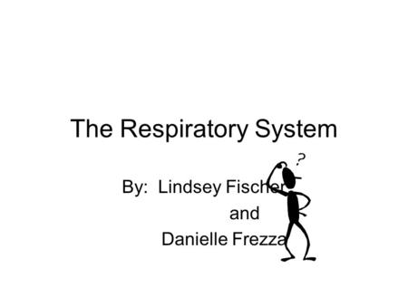 The Respiratory System By: Lindsey Fischer and Danielle Frezza.