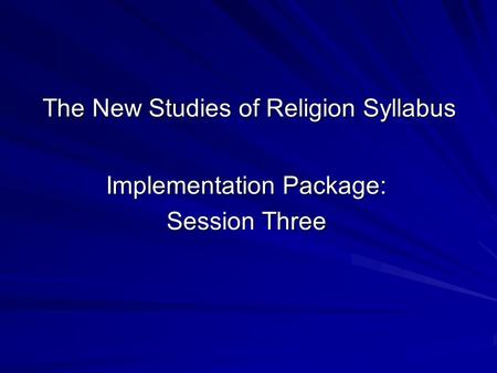 The New Studies of Religion Syllabus Implementation Package: Session Three.