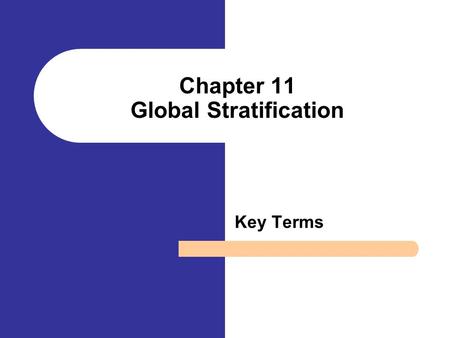 Chapter 11 Global Stratification Key Terms. Global system of stratification A system of inequality for the distribution of resources and opportunities.