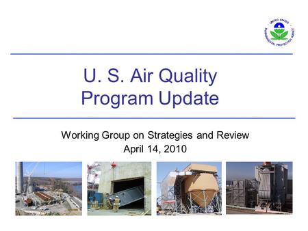 U. S. Air Quality Program Update Working Group on Strategies and Review April 14, 2010.